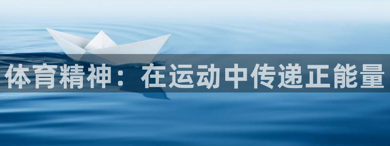 oety欧亿体育官网下载软件:体育精神:在运动中传递正能量
