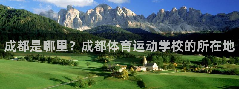 欧亿体育官方正版app娱乐代理怎么样:成都是哪里?成都体育运